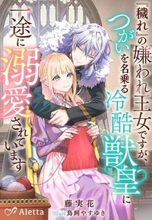 『穢れ』の嫌われ王女ですが、つがいを名乗る冷酷獣皇に一途に溺愛されています
