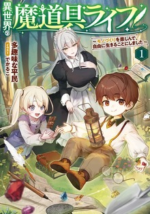 異世界の魔道具ライフ１ ～モノづくりを楽しんで、自由に生きることにしました～【電子書店共通特典SS付】