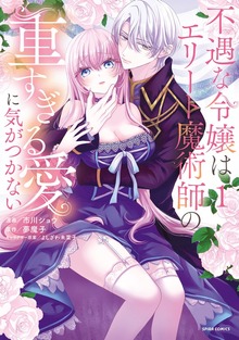 不遇な令嬢はエリート魔術師の重すぎる愛に気がつかない【単行本版】（comic スピラ）
