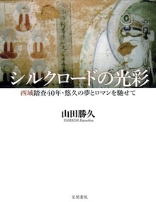 シルクロードの光彩 西域踏査40年・悠久の夢とロマンを馳せて