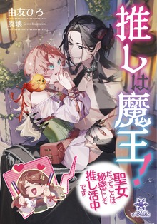 推しは魔王！聖女だってことは秘密にして推し活中です