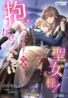 抱かせて下さい聖女様！～年下美男子と性愛の呪い～【完全版】（アマゾナイトノベルズ）