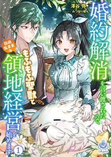 婚約解消を言い渡されたので、もふもふ聖獣と自由気ままな領地経営を始めます