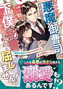 このたび悪魔御曹司の下僕秘書になりましたが屈しません！～地獄のはじまりと思いきやまさかの極上溺愛エンド！？～
