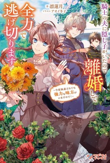騎士の夫に隠し子がいたので離婚して全力で逃げ切ります ～今更執着されても強力な味方がいますので！～