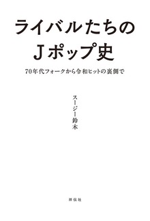 ライバルたちのＪポップ史 ７０年代フォークから令和ヒットの裏側で