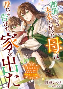 断罪される未来を知った母は、誰にも告げず家を出た ～愛する息子との未来のために、転生継母の幸せ逃亡計画～