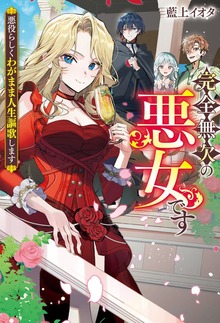 完全無欠の悪女です 悪役らしくわがまま人生謳歌します