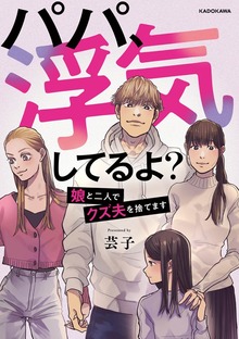 パパ、浮気してるよ？娘と二人でクズ夫を捨てます