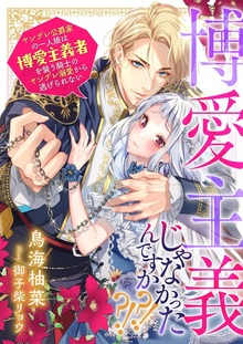 博愛主義じゃなかったんですか？！？！ ヤンデレ公爵家の一人娘は博愛主義者を装う騎士のヤンデレ溺愛から逃げられない