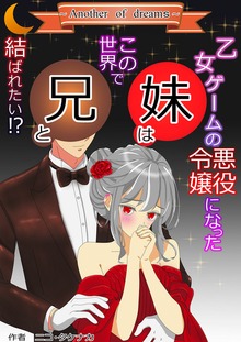 乙女ゲームの悪役令嬢になった妹はこの世界で兄と結ばれたい⁉―another world of dreams―