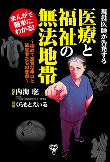 まんがで簡単にわかる！現役医師が告発する医療と福祉の無法地帯