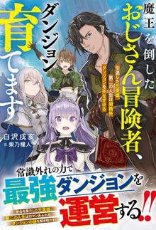 魔王を倒したおじさん冒険者、ダンジョン育てます～引退した元英雄、第二の人生は規格外ダンジョンを手なずける～（グラストNOVELS）