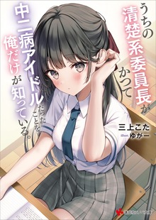 うちの清楚系委員長がかつて中二病アイドルだったことを俺だけが知っている。