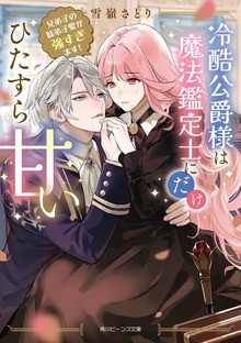 冷酷公爵様は魔法鑑定士にだけひたすら甘い 兄弟子の妹弟子愛が強すぎます！【電子特典付き】
