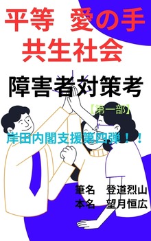平等 愛の手 共生社会 障害者対策考【第一部】 岸田内閣支援第四弾！！