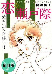 恋の瀬戸際　愛を知った時…！！　合冊版